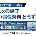 【ウェビナー】CentOS サポート終了、Linux の保守・ぜい弱性対策どうする？～CentOS 互換の AlmaLinux で実現する安心の超長期保守～【5 月 14 日開催】