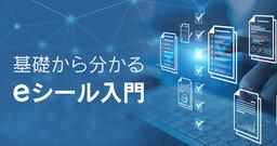 2025 年運用開始、組織印の電子版「eシール」とは？～電子書類の真正性を担保し、企業の信頼性向上にも貢献～